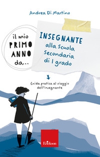 Il mio primo anno da... Insegnante alla secondaria di I grado. Guida pratica al viaggio dell'insegnante - Librerie.coop