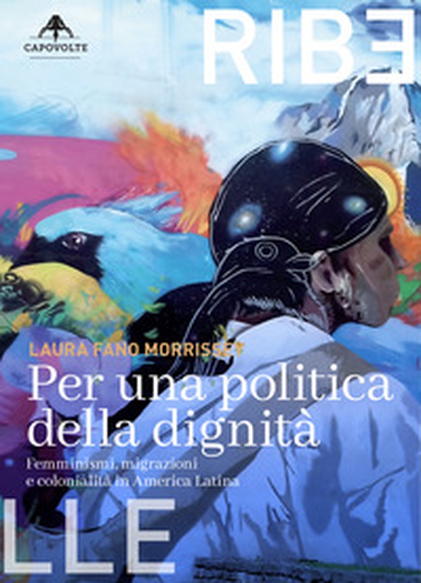 Per una politica della dignità. Femminismi, migrazioni e colonialità in America Latina - Librerie.coop Per una politica della dignità. Femminismi, migrazioni e colonialità in America Latina - Librerie.coop
