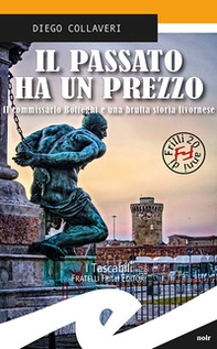Il passato ha un prezzo. Il commissario Botteghi e una brutta storia livornese - Librerie.coop Il passato ha un prezzo. Il commissario Botteghi e una brutta storia livornese - Librerie.coop