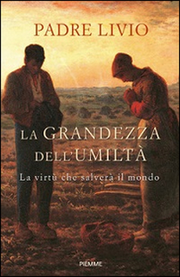 La grandezza dell'umiltà. La virtù che salverà il mondo - Librerie.coop La grandezza dell'umiltà. La virtù che salverà il mondo - Librerie.coop