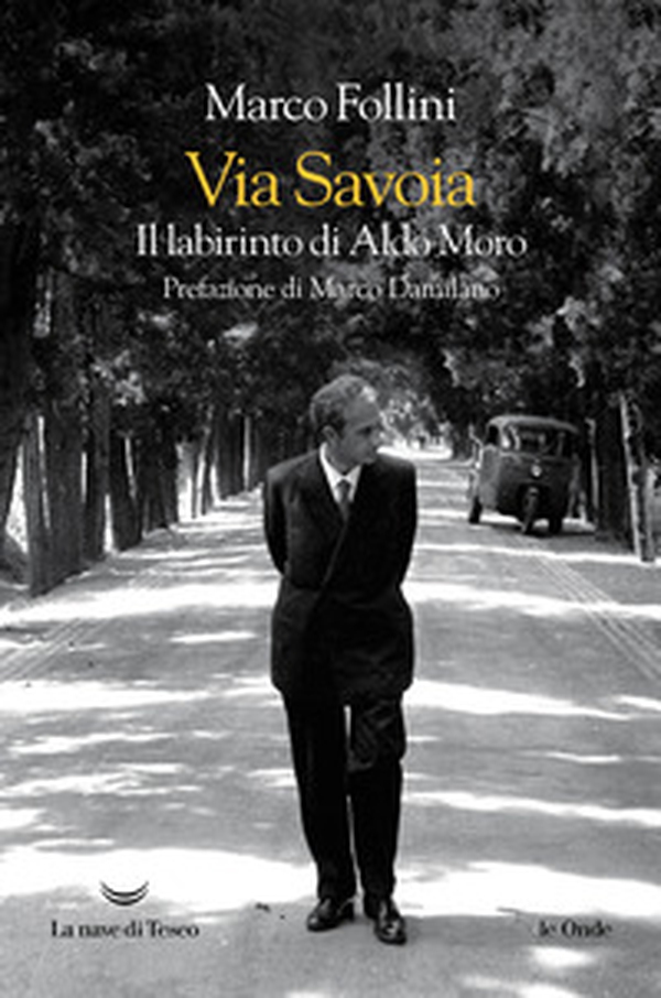 Via Savoia. Il labirinto di Aldo Moro - Librerie.coop Via Savoia. Il labirinto di Aldo Moro - Librerie.coop