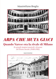 Arpa che muta giaci. Quando Varese era la rivale di Milano. Le grandi stagioni musicali e di prosa del Teatro Sociale (1830-1861) - Librerie.coop Arpa che muta giaci. Quando Varese era la rivale di Milano. Le grandi stagioni musicali e di prosa del Teatro Sociale (1830-1861) - Librerie.coop