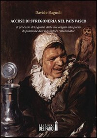 Accuse di stregoneria nel país vasco. Il processo di Logroño dalle sue origini alla presa di posizione dell'inquisitore «illuminato» - Librerie.coop