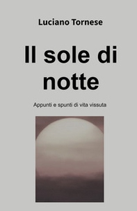 Il sole di notte. Appunti e spunti di vita vissuta - Librerie.coop