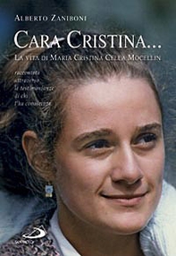 Cara Cristina... La vita di Maria Cristina Cella Mocellin raccontata attraverso le testimonianze di chi l'ha conosciuta - Librerie.coop