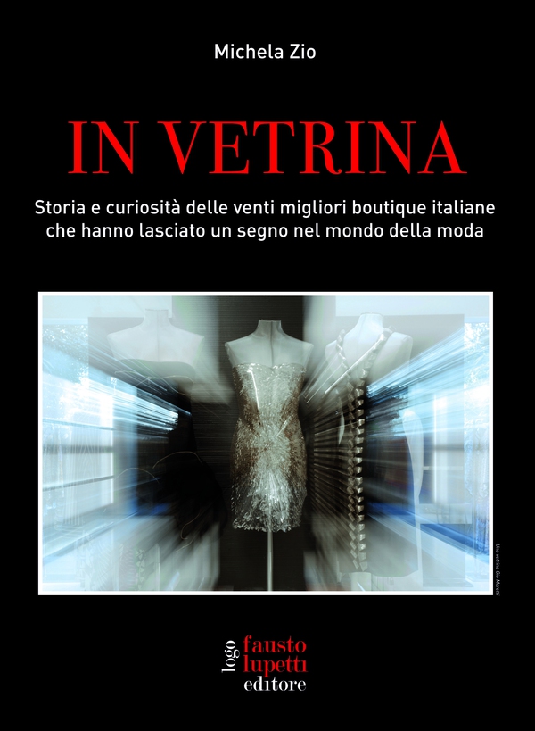 In vetrina - Storia e curiosità delle venti migliori boutique italiane - Librerie.coop In vetrina - Storia e curiosità delle venti migliori boutique italiane - Librerie.coop