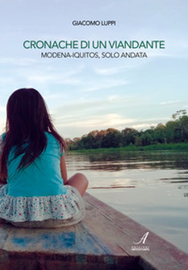 Cronache di un viandante. Modena-Iquitos, solo andata - Librerie.coop Cronache di un viandante. Modena-Iquitos, solo andata - Librerie.coop