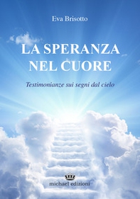 La speranza nel cuore. Testimonianze sui segni dal cielo - Librerie.coop