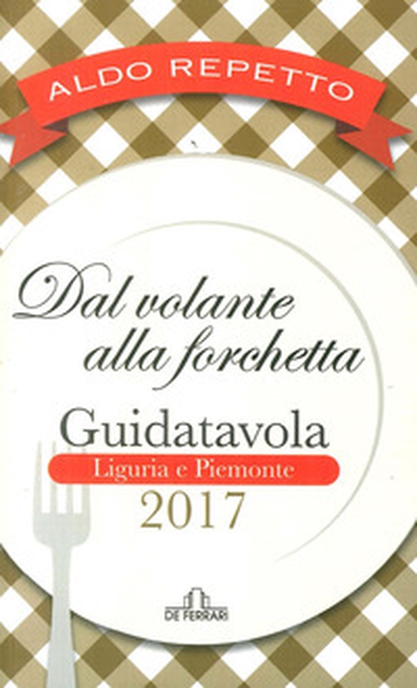 Dal volante alla forchetta. Guidatavola Liguria e Piemonte 2017. «Consigli» utili per mangiare bene fuori città - Librerie.coop Dal volante alla forchetta. Guidatavola Liguria e Piemonte 2017. «Consigli» utili per mangiare bene fuori città - Librerie.coop