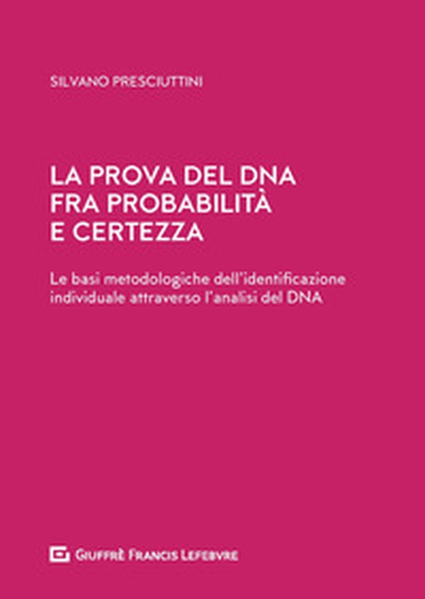La prova del DNA fra probabilità e certezza. Le basi metodologiche dell'identificazione individuale attraverso l'analisi del DNA - Librerie.coop La prova del DNA fra probabilità e certezza. Le basi metodologiche dell'identificazione individuale attraverso l'analisi del DNA - Librerie.coop