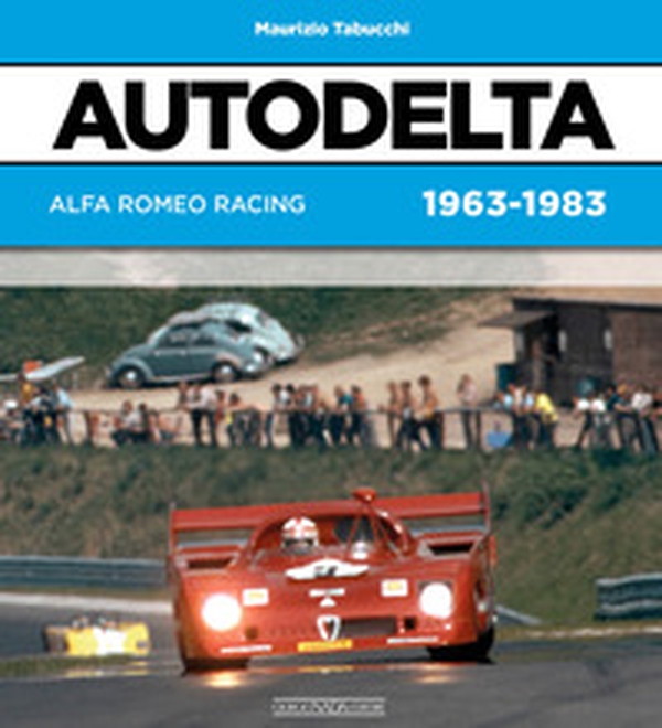 Autodelta. Alfa Romeo racing 1963-1983 - Librerie.coop Autodelta. Alfa Romeo racing 1963-1983 - Librerie.coop