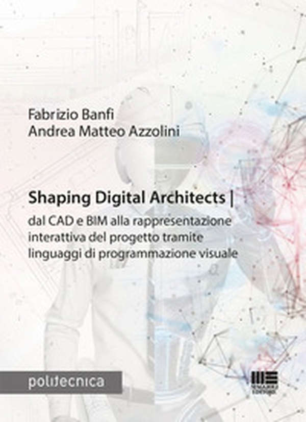 Shaping Digital Architects dal CAD e BIM alla rappresentazione interattiva del progetto tramite linguaggi di programmazione visuale - Librerie.coop Shaping Digital Architects dal CAD e BIM alla rappresentazione interattiva del progetto tramite linguaggi di programmazione visuale - Librerie.coop