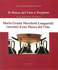 Il museo del Vino a Torgiano. Storia di un'idea e di un'opera - Librerie.coop