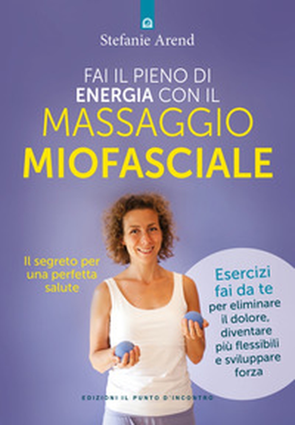 Fai il pieno di energia con il massaggio miofasciale - Librerie.coop Fai il pieno di energia con il massaggio miofasciale - Librerie.coop