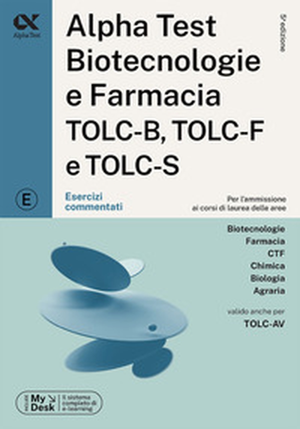 Alpha Test. Biotecnologie e farmacia TOLC-B, TOLC-F e TOLC-S. Esercizi commentati. Ediz. MyDesk - Librerie.coop Alpha Test. Biotecnologie e farmacia TOLC-B, TOLC-F e TOLC-S. Esercizi commentati. Ediz. MyDesk - Librerie.coop