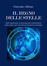 Il regno delle stelle. Stelle equinoziali, ere precessionali, localizzazione degli eventi, nuove tecniche previsionali in astrologia - Librerie.coop