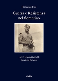 Guerra e Resistenza nel fiorentino. La 22a brigata Garibaldi Lanciotto Ballerini - Librerie.coop