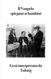 Il Vangelo spiegato ai bambini. Gesù interpretato da Tolstój - Librerie.coop Il Vangelo spiegato ai bambini. Gesù interpretato da Tolstój - Librerie.coop