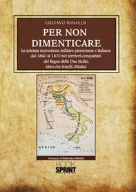 Per non dimenticare. La spietata repressione militare piemontese e italiana dal 1860 al 1870 nei territori conquistati del Regno delle Due Sicilie. Altro che fratelli d'Italia! - Librerie.coop