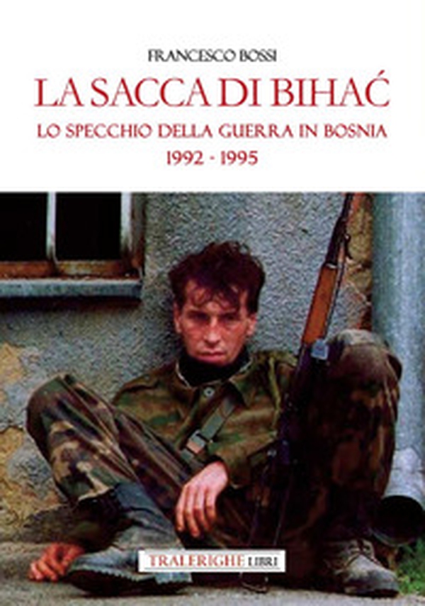 La sacca di Bihac. Lo specchio della guerra in Bosnia 1992-1995 - Librerie.coop La sacca di Bihac. Lo specchio della guerra in Bosnia 1992-1995 - Librerie.coop