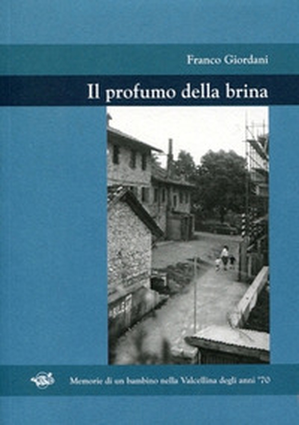 Il profumo della brina. Memorie di un bambino nella Valcellina degli anni '70 - Librerie.coop