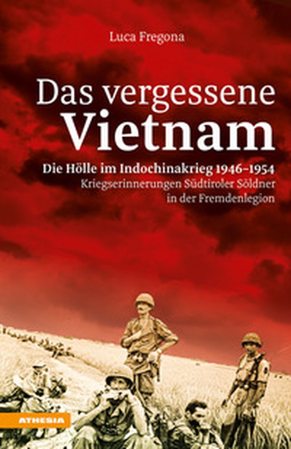 Das vergessene Vietnam. Die Hölle im Indochinakrieg 1946-1954. Kriegserinnerungen Südtiroler Söldner in der Fremdenlegion - Librerie.coop Das vergessene Vietnam. Die Hölle im Indochinakrieg 1946-1954. Kriegserinnerungen Südtiroler Söldner in der Fremdenlegion - Librerie.coop