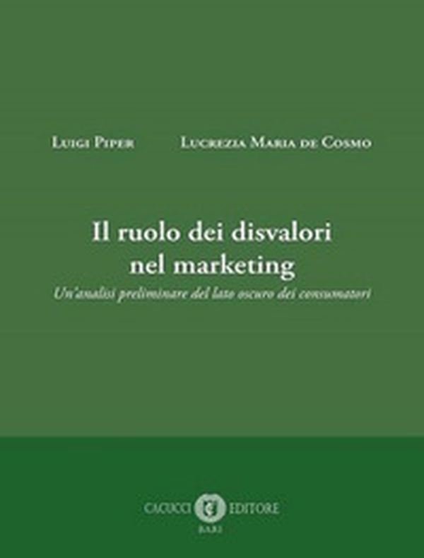 Il ruolo dei disvalori nel marketing. Un'analisi preliminare del lato oscuro dei consumatori - Librerie.coop Il ruolo dei disvalori nel marketing. Un'analisi preliminare del lato oscuro dei consumatori - Librerie.coop