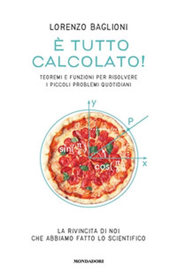 È tutto calcolato! Teoremi e funzioni per risolvere i piccoli problemi quotidiani - Librerie.coop È tutto calcolato! Teoremi e funzioni per risolvere i piccoli problemi quotidiani - Librerie.coop