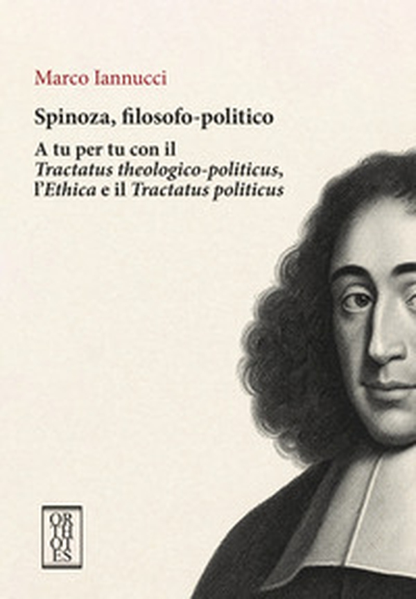 Spinoza, filosofo-politico. A tu per tu con il «Tractatus theologico-politicus», l'«Ethica» e il «Tractatus politicus» - Librerie.coop
