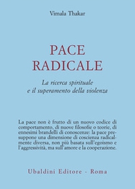 Pace radicale. La ricerca spirituale e il superamento della violenza - Librerie.coop