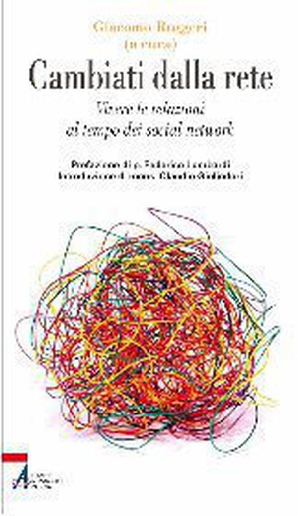 Cambiati dalla rete. Vivere le relazioni al tempo dei social network - Librerie.coop Cambiati dalla rete. Vivere le relazioni al tempo dei social network - Librerie.coop
