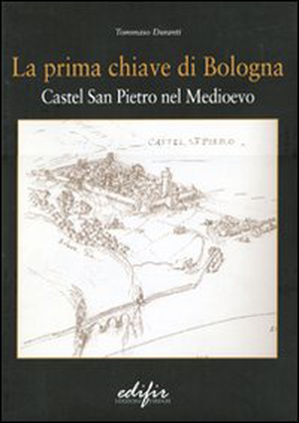 La prima chiave di Bologna. Castel San Pietro nel Medioevo - Librerie.coop La prima chiave di Bologna. Castel San Pietro nel Medioevo - Librerie.coop