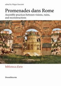Promenades dans Rome. Assembly practices between visions, ruins, and reconstructions - Librerie.coop