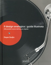 Il design analogico. Guida illustrata. 250 prodotti iconici dell'era pre-digitale - Librerie.coop