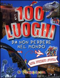 I 100 luoghi da non perdere nel mondo. Natura, divertimento, avventura - Librerie.coop I 100 luoghi da non perdere nel mondo. Natura, divertimento, avventura - Librerie.coop