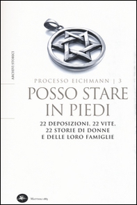 Posso stare in piedi. 22 deposizioni, 22 vite, 22 storie di donne e delle loro famiglie. Processo Eichmann - Librerie.coop