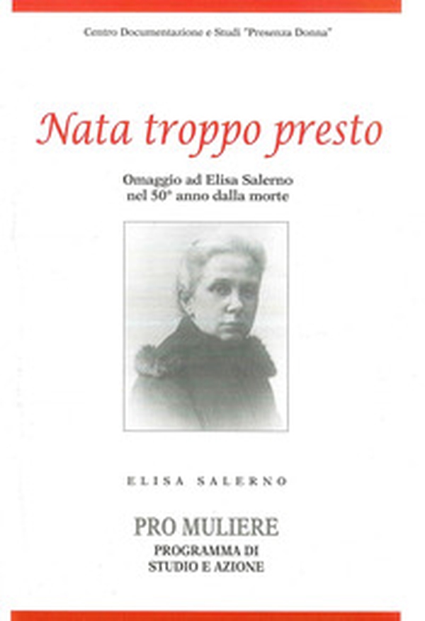 Nata troppo presto. Omaggio ad Elisa Salerno nel 50° anno dalla morte. Elisa Salerno «Pro muliere», programma di studio e azione - Librerie.coop Nata troppo presto. Omaggio ad Elisa Salerno nel 50° anno dalla morte. Elisa Salerno «Pro muliere», programma di studio e azione - Librerie.coop