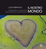 Il nostro mondo. Fotografie a confronto dalla Toscana e dal Pianeta - Librerie.coop Il nostro mondo. Fotografie a confronto dalla Toscana e dal Pianeta - Librerie.coop