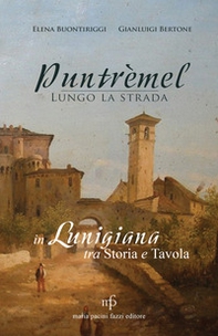 Puntrèmel. Lungo la strada. In Lunigiana tra storia e tavola - Librerie.coop