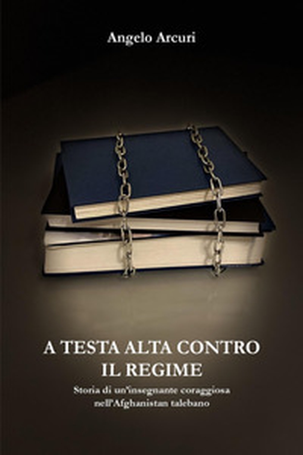 A testa alta contro il regime. Storia di un'insegnante coraggiosa nell'Afghanistan talebano - Librerie.coop A testa alta contro il regime. Storia di un'insegnante coraggiosa nell'Afghanistan talebano - Librerie.coop