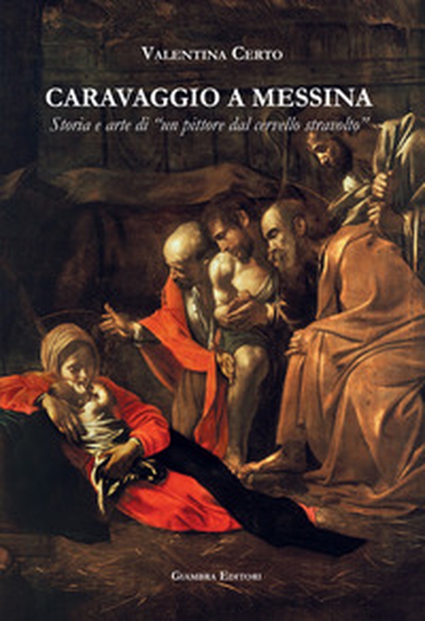 Caravaggio a Messina. Storia e arte di un «pittore dal cervello stravolto» - Librerie.coop Caravaggio a Messina. Storia e arte di un «pittore dal cervello stravolto» - Librerie.coop