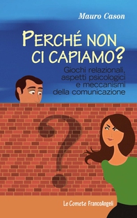 Perché non ci capiamo? Giochi relazionali, aspetti psicologici e meccanismi della comunicazione - Librerie.coop Perché non ci capiamo? Giochi relazionali, aspetti psicologici e meccanismi della comunicazione - Librerie.coop
