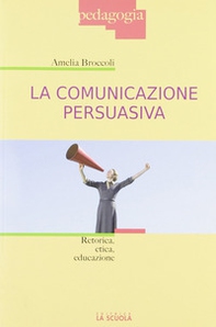La comunicazione persuasiva. Retorica, etica, educazione - Librerie.coop
