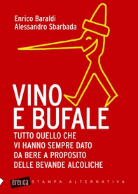 Vino e bufale. Tutto quello che vi hanno sempre dato da bere a proposito delle bevande alcoliche - Librerie.coop Vino e bufale. Tutto quello che vi hanno sempre dato da bere a proposito delle bevande alcoliche - Librerie.coop