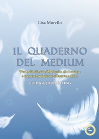 Il quaderno del medium. Permetti alla tua Medianità di sbocciare e crescere ogni giorno attraverso di te! Guida & journaling - Librerie.coop