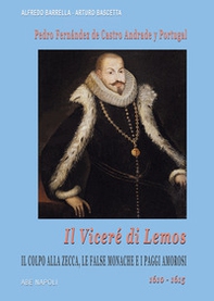 Il viceré di Lemos. Pedro Fernández de Castro Andrade y Portugal. Il colpo alla Zecca, le false monache e i paggi amorosi. 1610-1615 - Librerie.coop Il viceré di Lemos. Pedro Fernández de Castro Andrade y Portugal. Il colpo alla Zecca, le false monache e i paggi amorosi. 1610-1615 - Librerie.coop