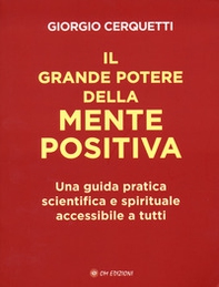 Il grande potere della mente positiva. Una guida pratica scientifica e spirituale accessibile a tutti - Librerie.coop
