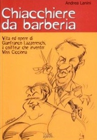 Chiacchiere da barberia. Vita ed opere di Gianfranco Lazzereschi, il coiffeur che inventò Miss Cicciona - Librerie.coop Chiacchiere da barberia. Vita ed opere di Gianfranco Lazzereschi, il coiffeur che inventò Miss Cicciona - Librerie.coop