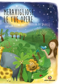 Meravigliose le tue opere. Preghiera dei ragazzi. Oratorio estivo 2017 - Librerie.coop