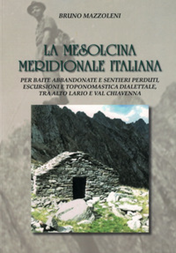 La Mesolcina Meridionale Italiana. Per baite abbandonate e sentieri perduti, escursioni e toponomastica dialettale, tra Alto Lario e Valchiavenna. Con mappa topografica 1:20000 - Librerie.coop La Mesolcina Meridionale Italiana. Per baite abbandonate e sentieri perduti, escursioni e toponomastica dialettale, tra Alto Lario e Valchiavenna. Con mappa topografica 1:20000 - Librerie.coop